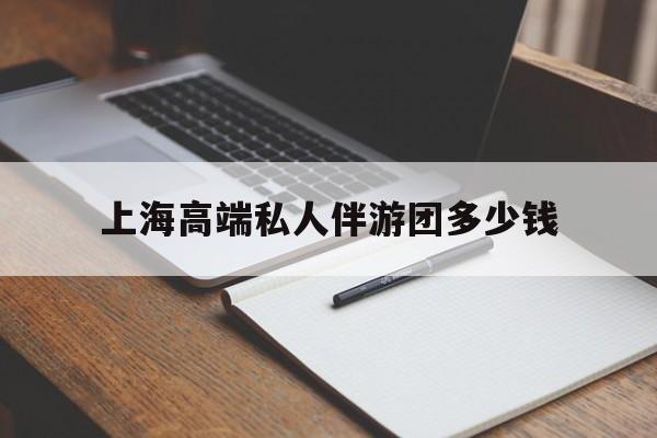 偃师关于上海高端私人伴游团多少钱的信息